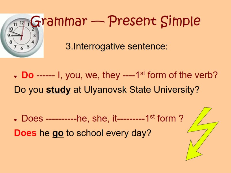 Grammar — Present Simple 3.Interrogative sentence:  Do ------ I, you, we, they ----1st